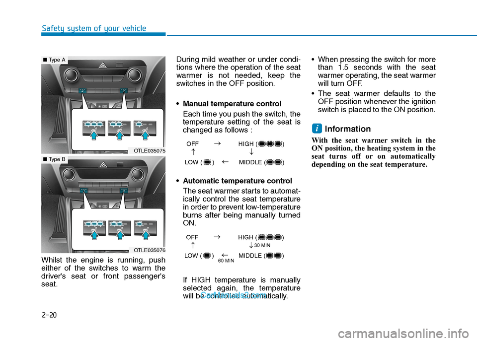 Hyundai Tucson 2020 - RHD (UK, Australia) Service Manual 2-20
Safety system of your vehicle
Whilst the engine is running, push
either of the switches to warm the
drivers seat or front passengers
seat.During mild weather or under condi-
tions where the ope Hyundai Tucson 2020 - RHD (UK, Australia) Service Manual 2-20
Safety system of your vehicle
Whilst the engine is running, push
either of the switches to warm the
drivers seat or front passengers
seat.During mild weather or under condi-
tions where the ope