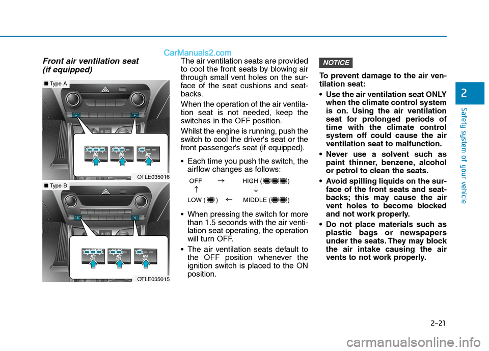 Hyundai Tucson 2020 - RHD (UK, Australia) Service Manual 2-21
Safety system of your vehicle
2
Front air ventilation seat
(if equipped)The air ventilation seats are provided
to cool the front seats by blowing air
through small vent holes on the sur-
face of Hyundai Tucson 2020 - RHD (UK, Australia) Service Manual 2-21
Safety system of your vehicle
2
Front air ventilation seat
(if equipped)The air ventilation seats are provided
to cool the front seats by blowing air
through small vent holes on the sur-
face of