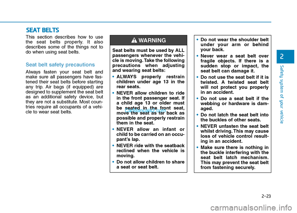 Hyundai Tucson 2020 - RHD (UK, Australia) Service Manual 2-23
Safety system of your vehicle
This section describes how to use
the seat belts properly. It also
describes some of the things not to
do when using seat belts.
Seat belt safety precautions
Always Hyundai Tucson 2020 - RHD (UK, Australia) Service Manual 2-23
Safety system of your vehicle
This section describes how to use
the seat belts properly. It also
describes some of the things not to
do when using seat belts.
Seat belt safety precautions
Always