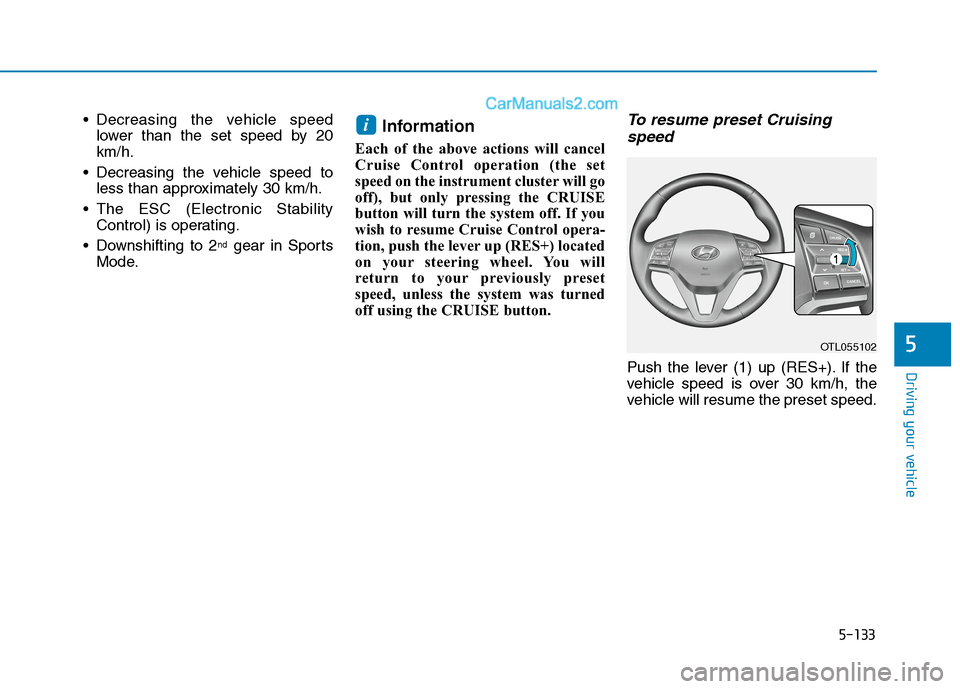 Hyundai Tucson 2020 Owners Manual - RHD (UK, Australia) 5-133
Driving your vehicle
5
Decreasing the vehicle speed
lower than the set speed by 20
km/h.
Decreasing the vehicle speed to
less than approximately 30 km/h.
The ESC (Electronic Stability
Control Hyundai Tucson 2020 Owners Manual - RHD (UK, Australia) 5-133
Driving your vehicle
5
Decreasing the vehicle speed
lower than the set speed by 20
km/h.
Decreasing the vehicle speed to
less than approximately 30 km/h.
The ESC (Electronic Stability
Control