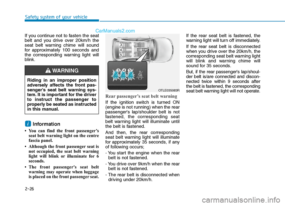Hyundai Tucson 2020 - RHD (UK, Australia) Service Manual 2-26
Safety system of your vehicle
If you continue not to fasten the seat
belt and you drive over 20km/h the
seat belt warning chime will sound
for approximately 100 seconds and
the corresponding warn Hyundai Tucson 2020 - RHD (UK, Australia) Service Manual 2-26
Safety system of your vehicle
If you continue not to fasten the seat
belt and you drive over 20km/h the
seat belt warning chime will sound
for approximately 100 seconds and
the corresponding warn