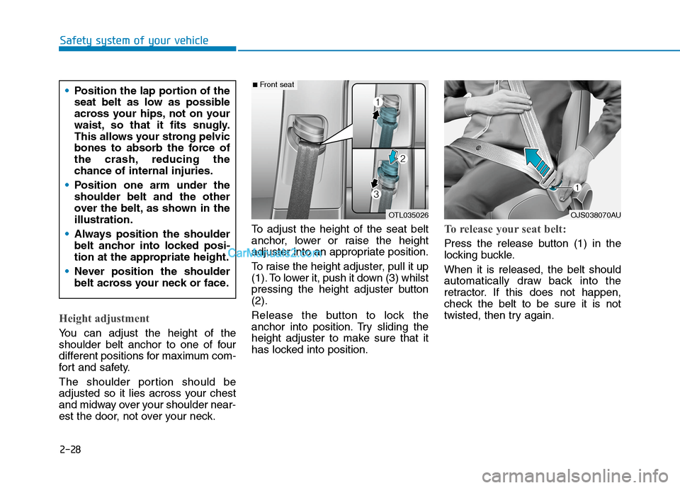 Hyundai Tucson 2020 - RHD (UK, Australia) Service Manual 2-28
Safety system of your vehicle
Height adjustment
You can adjust the height of the
shoulder belt anchor to one of four
different positions for maximum com-
fort and safety.
The shoulder portion sh Hyundai Tucson 2020 - RHD (UK, Australia) Service Manual 2-28
Safety system of your vehicle
Height adjustment
You can adjust the height of the
shoulder belt anchor to one of four
different positions for maximum com-
fort and safety.
The shoulder portion sh
