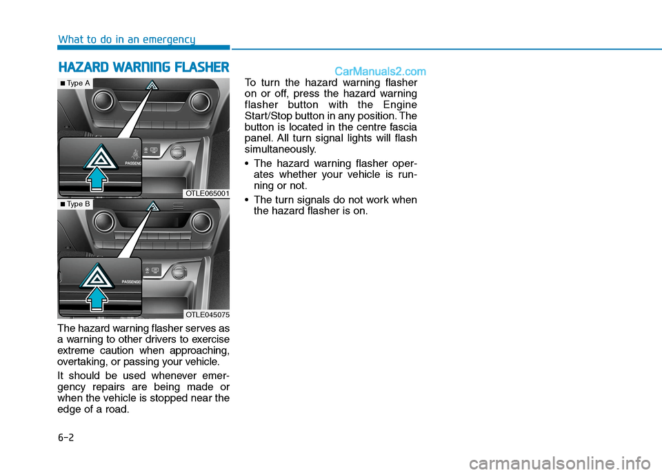 Hyundai Tucson 2020 Owners Manual - RHD (UK, Australia) 6-2
The hazard warning flasher serves as
a warning to other drivers to exercise
extreme caution when approaching,
overtaking, or passing your vehicle.
It should be used whenever emer-
gency repairs ar Hyundai Tucson 2020 Owners Manual - RHD (UK, Australia) 6-2
The hazard warning flasher serves as
a warning to other drivers to exercise
extreme caution when approaching,
overtaking, or passing your vehicle.
It should be used whenever emer-
gency repairs ar