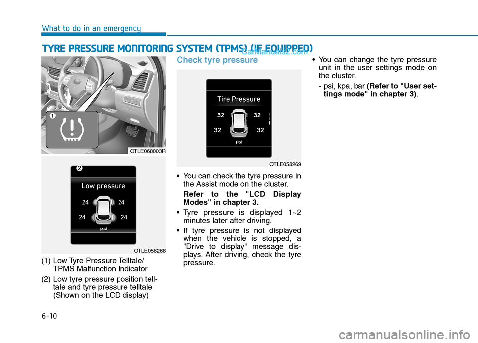 Hyundai Tucson 2020 Owners Manual - RHD (UK, Australia) 6-10
(1) Low Tyre Pressure Telltale/
TPMS Malfunction Indicator
(2) Low tyre pressure position tell-
tale and tyre pressure telltale
(Shown on the LCD display)
Check tyre pressure
You can check the Hyundai Tucson 2020 Owners Manual - RHD (UK, Australia) 6-10
(1) Low Tyre Pressure Telltale/
TPMS Malfunction Indicator
(2) Low tyre pressure position tell-
tale and tyre pressure telltale
(Shown on the LCD display)
Check tyre pressure
You can check the