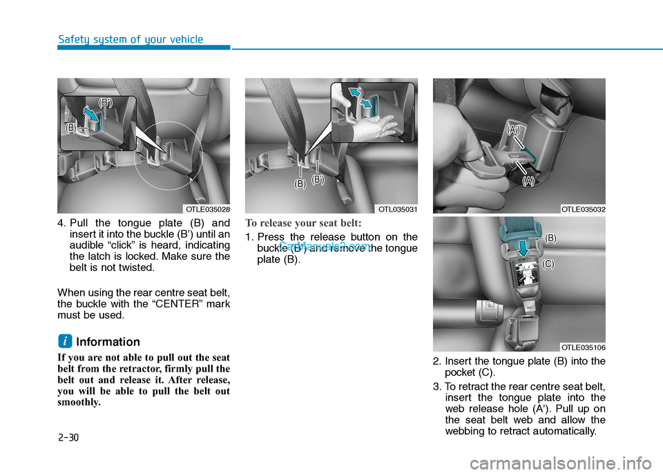 Hyundai Tucson 2020 - RHD (UK, Australia) Workshop Manual 2-30
Safety system of your vehicle
4. Pull the tongue plate (B) and
insert it into the buckle (B’) until an
audible “click” is heard, indicating
the latch is locked. Make sure the
belt is not tw Hyundai Tucson 2020 - RHD (UK, Australia) Workshop Manual 2-30
Safety system of your vehicle
4. Pull the tongue plate (B) and
insert it into the buckle (B’) until an
audible “click” is heard, indicating
the latch is locked. Make sure the
belt is not tw