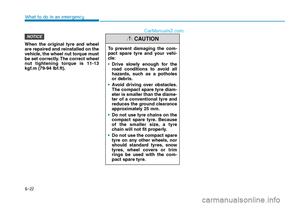 Hyundai Tucson 2020 Owners Manual - RHD (UK, Australia) 6-22
What to do in an emergency
When the original tyre and wheel
are repaired and reinstalled on the
vehicle, the wheel nut torque must
be set correctly. The correct wheel
nut tightening torque is 11- Hyundai Tucson 2020 Owners Manual - RHD (UK, Australia) 6-22
What to do in an emergency
When the original tyre and wheel
are repaired and reinstalled on the
vehicle, the wheel nut torque must
be set correctly. The correct wheel
nut tightening torque is 11-