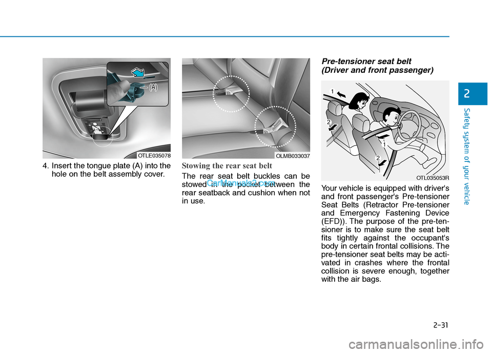 Hyundai Tucson 2020 - RHD (UK, Australia) Workshop Manual 2-31
Safety system of your vehicle
2
4. Insert the tongue plate (A) into the
hole on the belt assembly cover.Stowing the rear seat belt
The rear seat belt buckles can be
stowed in the pocket between Hyundai Tucson 2020 - RHD (UK, Australia) Workshop Manual 2-31
Safety system of your vehicle
2
4. Insert the tongue plate (A) into the
hole on the belt assembly cover.Stowing the rear seat belt
The rear seat belt buckles can be
stowed in the pocket between