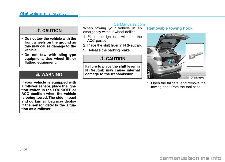 Hyundai Tucson 2020 Owners Manual - RHD (UK, Australia) 6-24
What to do in an emergency
When towing your vehicle in an
emergency without wheel dollies:
1. Place the ignition switch in the
ACC position.
2. Place the shift lever in N (Neutral).
3. Release th Hyundai Tucson 2020 Owners Manual - RHD (UK, Australia) 6-24
What to do in an emergency
When towing your vehicle in an
emergency without wheel dollies:
1. Place the ignition switch in the
ACC position.
2. Place the shift lever in N (Neutral).
3. Release th