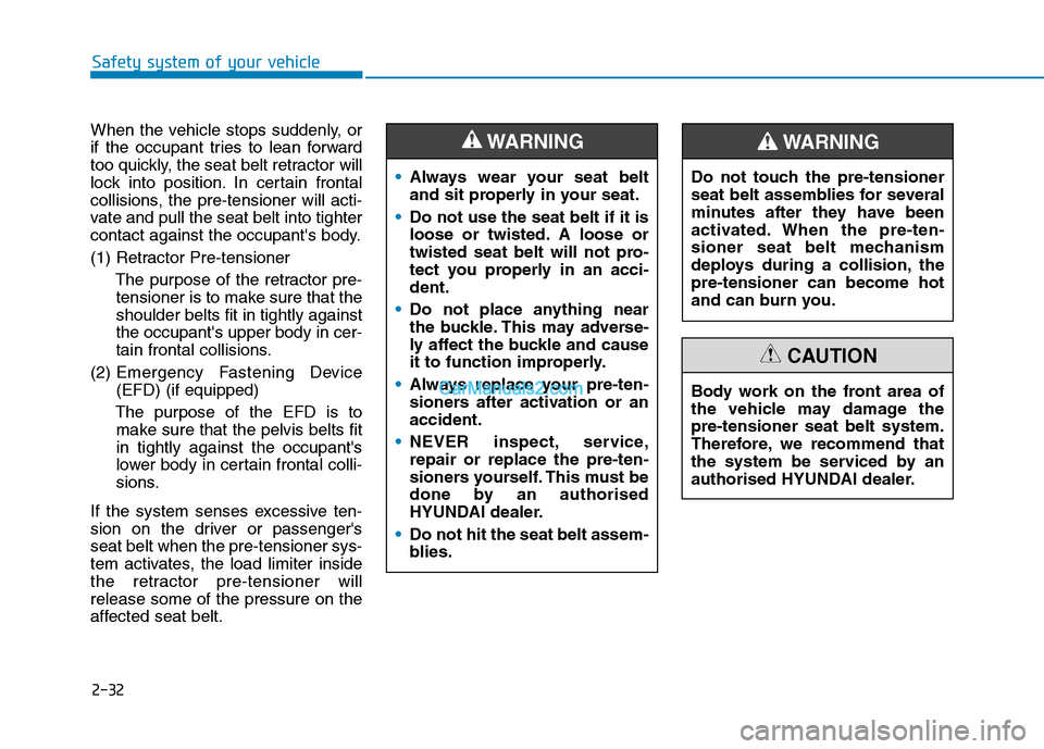 Hyundai Tucson 2020 - RHD (UK, Australia) Workshop Manual 2-32
Safety system of your vehicle
When the vehicle stops suddenly, or
if the occupant tries to lean forward
too quickly, the seat belt retractor will
lock into position. In certain frontal
collisions Hyundai Tucson 2020 - RHD (UK, Australia) Workshop Manual 2-32
Safety system of your vehicle
When the vehicle stops suddenly, or
if the occupant tries to lean forward
too quickly, the seat belt retractor will
lock into position. In certain frontal
collisions