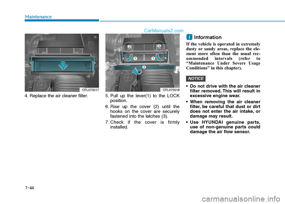 Hyundai Tucson 2020 Owners Manual - RHD (UK, Australia) 7-44
Maintenance
4. Replace the air cleaner filter. 5. Pull up the lever(1) to the LOCK
position.
6. Rise up the cover (2) until the
hooks on the cover are securely
fastened into the latches (3) Hyundai Tucson 2020 Owners Manual - RHD (UK, Australia) 7-44
Maintenance
4. Replace the air cleaner filter. 5. Pull up the lever(1) to the LOCK
position.
6. Rise up the cover (2) until the
hooks on the cover are securely
fastened into the latches (3)