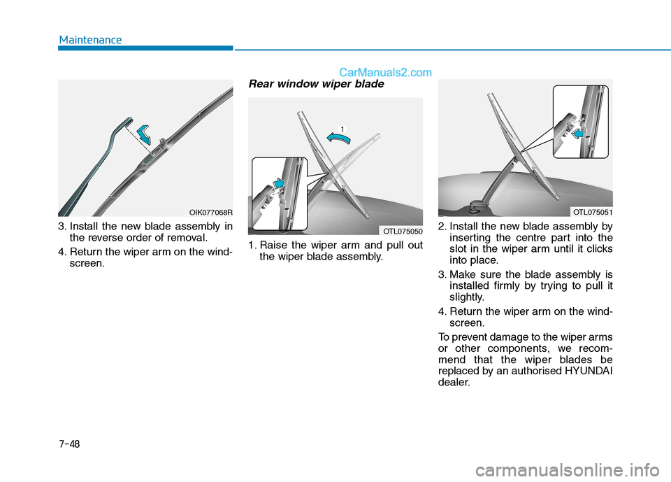 Hyundai Tucson 2020  Owners Manual - RHD (UK, Australia) 7-48
Maintenance
3. Install the new blade assembly in
the reverse order of removal.
4. Return the wiper arm on the wind-
screen.
Rear window wiper blade 
1. Raise the wiper arm and pull out
the wiper 