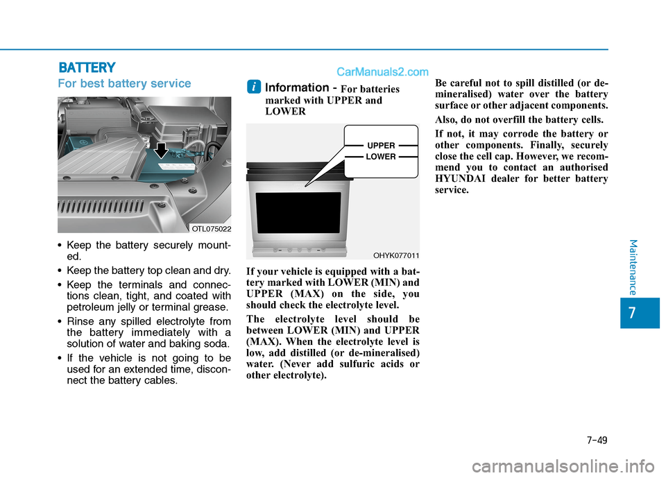 Hyundai Tucson 2020 Owners Manual - RHD (UK, Australia) 7-49
7
Maintenance
B BA
AT
TT
TE
ER
RY
Y
For best battery service
Keep the battery securely mount-
ed.
Keep the battery top clean and dry.
Keep the terminals and connec-
tions clean, tight, and coa Hyundai Tucson 2020 Owners Manual - RHD (UK, Australia) 7-49
7
Maintenance
B BA
AT
TT
TE
ER
RY
Y
For best battery service
Keep the battery securely mount-
ed.
Keep the battery top clean and dry.
Keep the terminals and connec-
tions clean, tight, and coa