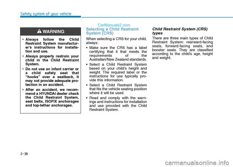 Hyundai Tucson 2020 - RHD (UK, Australia) Workshop Manual 2-38
Safety system of your vehicle
Selecting a Child Restraint
System (CRS)
When selecting a CRS for your child,
always:
Make sure the CRS has a label
certifying that it that meets the
requirements Hyundai Tucson 2020 - RHD (UK, Australia) Workshop Manual 2-38
Safety system of your vehicle
Selecting a Child Restraint
System (CRS)
When selecting a CRS for your child,
always:
Make sure the CRS has a label
certifying that it that meets the
requirements