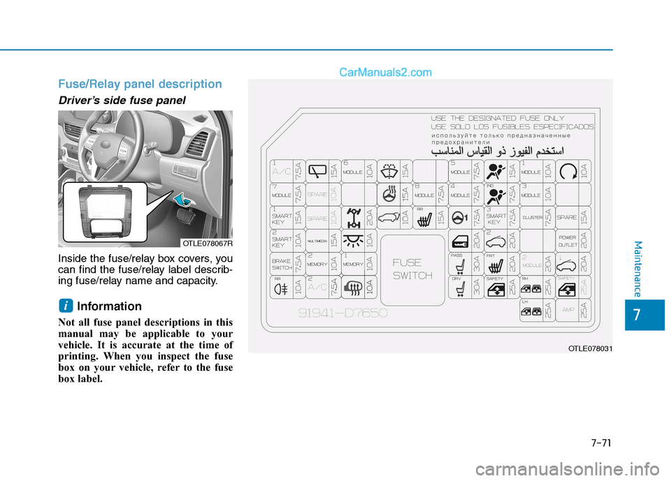 Hyundai Tucson 2020 Owners Manual - RHD (UK, Australia) 7-71
7
Maintenance
Fuse/Relay panel description
Driver’s side fuse panel
Inside the fuse/relay box covers, you
can find the fuse/relay label describ-
ing fuse/relay name and capacity.
Information
No Hyundai Tucson 2020 Owners Manual - RHD (UK, Australia) 7-71
7
Maintenance
Fuse/Relay panel description
Driver’s side fuse panel
Inside the fuse/relay box covers, you
can find the fuse/relay label describ-
ing fuse/relay name and capacity.
Information
No