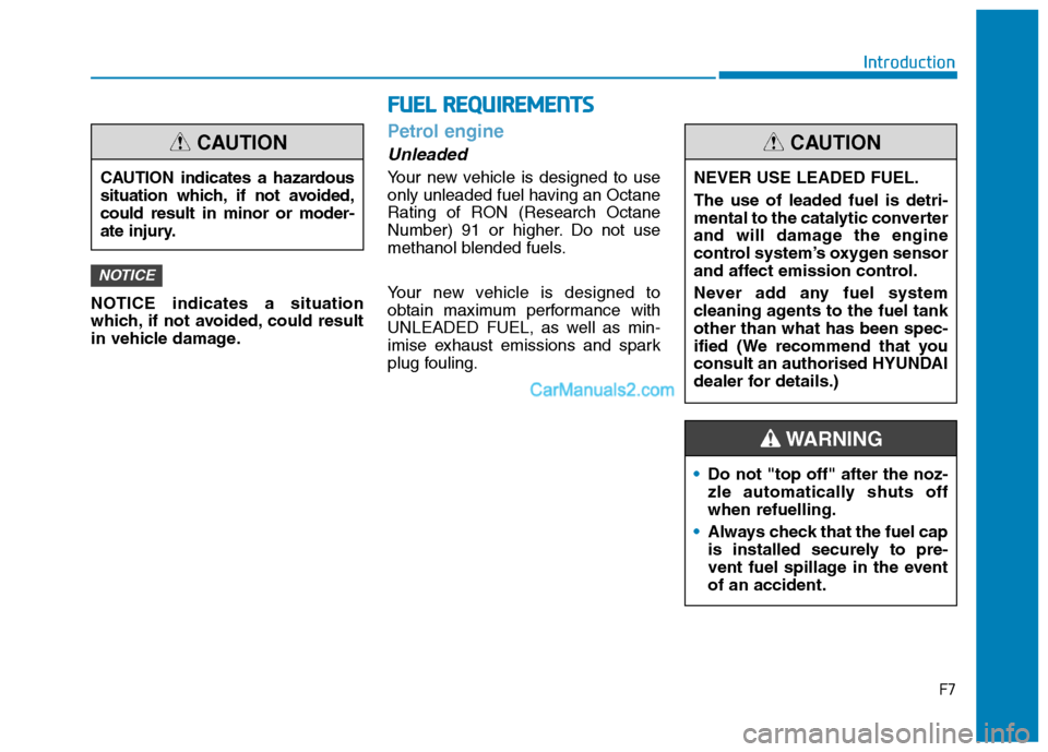 Hyundai Tucson 2020 Owners Manual - RHD (UK, Australia) NOTICE indicates a situation
which, if not avoided, could result
in vehicle damage.
Petrol engine
Unleaded
Your new vehicle is designed to use
only unleaded fuel having an Octane
Rating of RON (Resear Hyundai Tucson 2020 Owners Manual - RHD (UK, Australia) NOTICE indicates a situation
which, if not avoided, could result
in vehicle damage.
Petrol engine
Unleaded
Your new vehicle is designed to use
only unleaded fuel having an Octane
Rating of RON (Resear