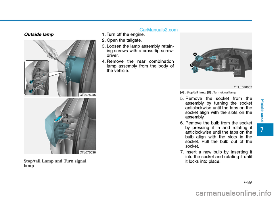 Hyundai Tucson 2020 Owners Manual - RHD (UK, Australia) 7-89
7
Maintenance
Outside lamp
Stop/tail Lamp and Turn signal
lamp
1. Turn off the engine.
2. Open the tailgate.
3. Loosen the lamp assembly retain-
ing screws with a cross-tip screw-
driver.
4. Remo Hyundai Tucson 2020 Owners Manual - RHD (UK, Australia) 7-89
7
Maintenance
Outside lamp
Stop/tail Lamp and Turn signal
lamp
1. Turn off the engine.
2. Open the tailgate.
3. Loosen the lamp assembly retain-
ing screws with a cross-tip screw-
driver.
4. Remo