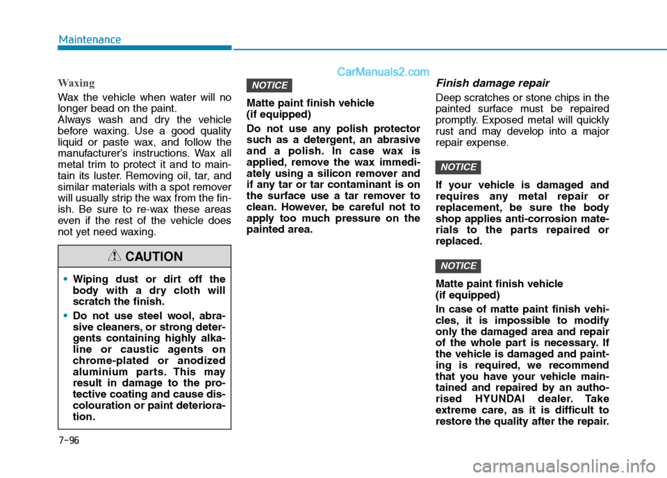 Hyundai Tucson 2020 Owners Manual - RHD (UK, Australia) 7-96
Maintenance
Waxing
Wax the vehicle when water will no
longer bead on the paint.
Always wash and dry the vehicle
before waxing. Use a good quality
liquid or paste wax, and follow the
manufacturerâ Hyundai Tucson 2020 Owners Manual - RHD (UK, Australia) 7-96
Maintenance
Waxing
Wax the vehicle when water will no
longer bead on the paint.
Always wash and dry the vehicle
before waxing. Use a good quality
liquid or paste wax, and follow the
manufacturerâ