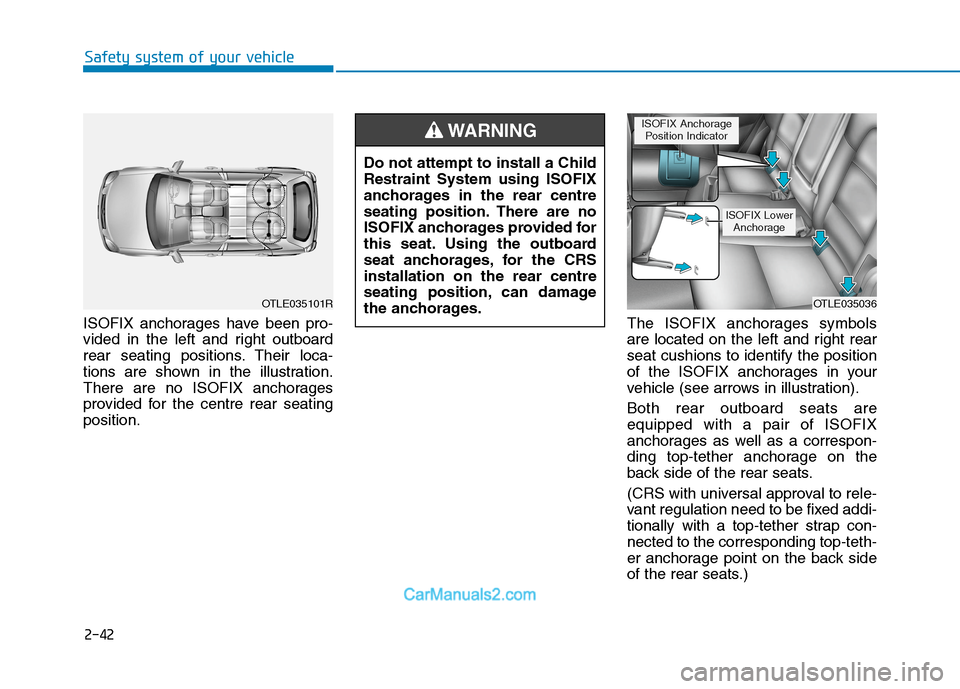 Hyundai Tucson 2020 - RHD (UK, Australia) Repair Manual 2-42
Safety system of your vehicle
ISOFIX anchorages have been pro-
vided in the left and right outboard
rear seating positions. Their loca-
tions are shown in the illustration.
There are no ISOFIX an Hyundai Tucson 2020 - RHD (UK, Australia) Repair Manual 2-42
Safety system of your vehicle
ISOFIX anchorages have been pro-
vided in the left and right outboard
rear seating positions. Their loca-
tions are shown in the illustration.
There are no ISOFIX an