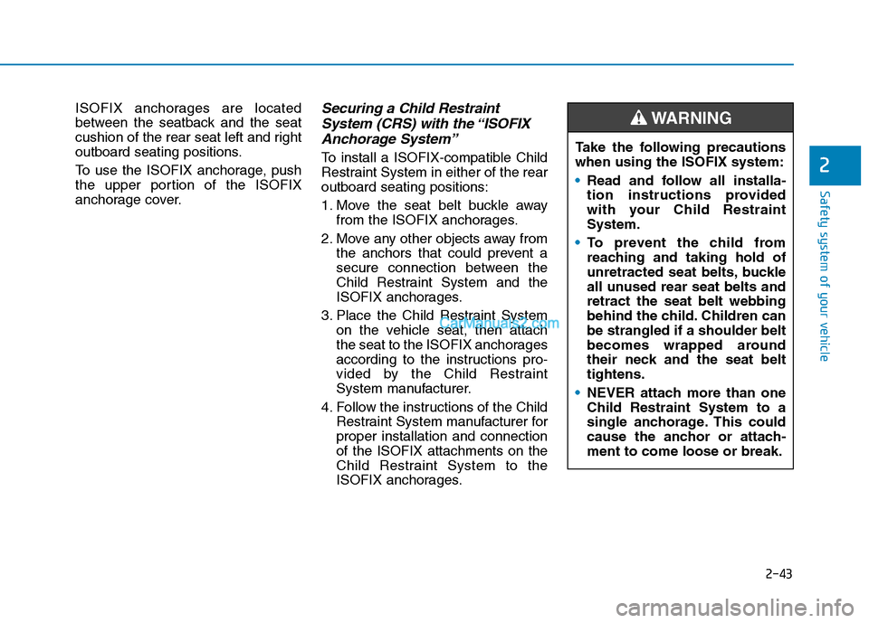 Hyundai Tucson 2020 - RHD (UK, Australia) Repair Manual 2-43
Safety system of your vehicle
2
ISOFIX anchorages are located
between the seatback and the seat
cushion of the rear seat left and right
outboard seating positions.
To use the ISOFIX anchorage, pu Hyundai Tucson 2020 - RHD (UK, Australia) Repair Manual 2-43
Safety system of your vehicle
2
ISOFIX anchorages are located
between the seatback and the seat
cushion of the rear seat left and right
outboard seating positions.
To use the ISOFIX anchorage, pu