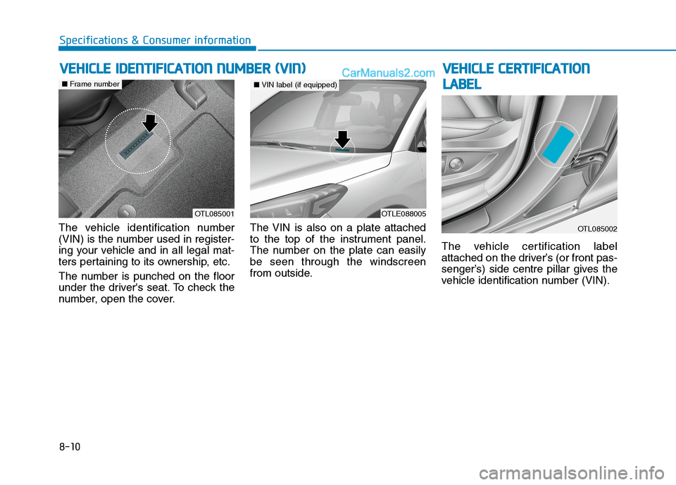 Hyundai Tucson 2020  Owners Manual - RHD (UK, Australia) 8-10
Specifications & Consumer information
The vehicle identification number
(VIN) is the number used in register-
ing your vehicle and in all legal mat-
ters pertaining to its ownership, etc.
The num