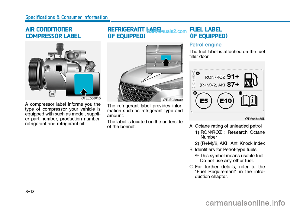 Hyundai Tucson 2020 Owners Manual - RHD (UK, Australia) 8-12
Specifications & Consumer information
A compressor label informs you the
type of compressor your vehicle is
equipped with such as model, suppli-
er part number, production number,
refrigerant and Hyundai Tucson 2020 Owners Manual - RHD (UK, Australia) 8-12
Specifications & Consumer information
A compressor label informs you the
type of compressor your vehicle is
equipped with such as model, suppli-
er part number, production number,
refrigerant and
