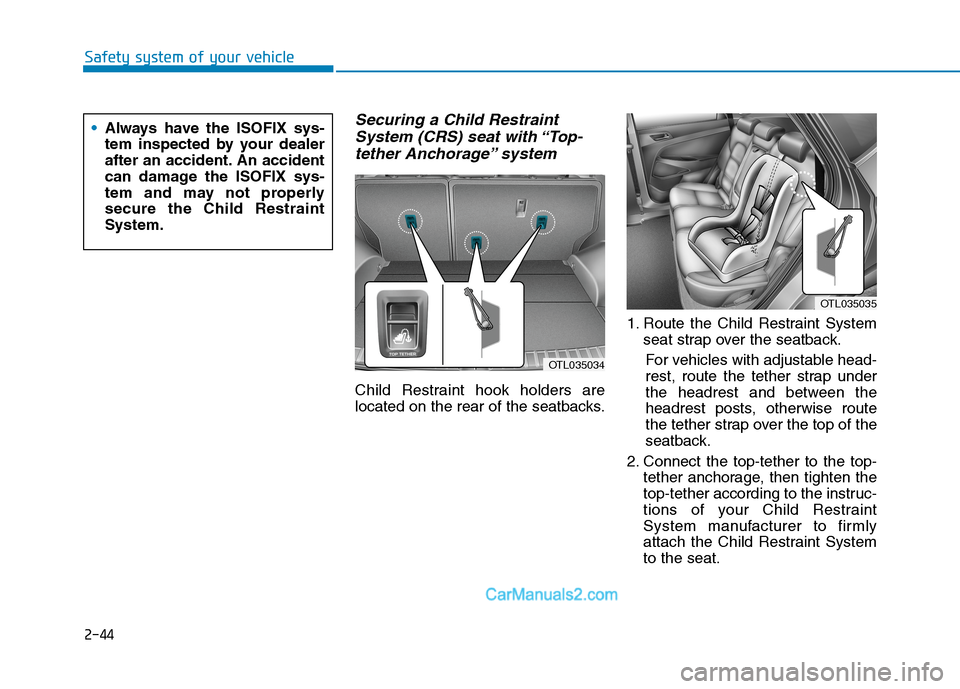 Hyundai Tucson 2020 - RHD (UK, Australia) Repair Manual 2-44
Safety system of your vehicle
Securing a Child Restraint
System (CRS) seat with “Top-
tether Anchorage” system
Child Restraint hook holders are
located on the rear of the seatbacks.1. Route t Hyundai Tucson 2020 - RHD (UK, Australia) Repair Manual 2-44
Safety system of your vehicle
Securing a Child Restraint
System (CRS) seat with “Top-
tether Anchorage” system
Child Restraint hook holders are
located on the rear of the seatbacks.1. Route t