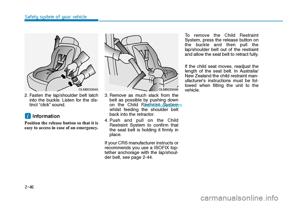 Hyundai Tucson 2020 - RHD (UK, Australia) Repair Manual 2-46
Safety system of your vehicle
2. Fasten the lap/shoulder belt latch
into the buckle. Listen for the dis-
tinct “click” sound.
Information
Position the release button so that it is
easy to ac Hyundai Tucson 2020 - RHD (UK, Australia) Repair Manual 2-46
Safety system of your vehicle
2. Fasten the lap/shoulder belt latch
into the buckle. Listen for the dis-
tinct “click” sound.
Information
Position the release button so that it is
easy to ac