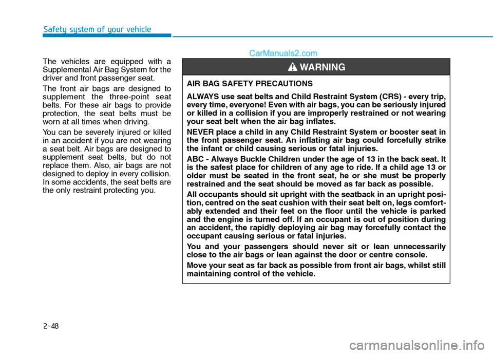 Hyundai Tucson 2020 - RHD (UK, Australia) Repair Manual 2-48
Safety system of your vehicle
The vehicles are equipped with a
Supplemental Air Bag System for the
driver and front passenger seat.
The front air bags are designed to
supplement the three-point s Hyundai Tucson 2020 - RHD (UK, Australia) Repair Manual 2-48
Safety system of your vehicle
The vehicles are equipped with a
Supplemental Air Bag System for the
driver and front passenger seat.
The front air bags are designed to
supplement the three-point s
