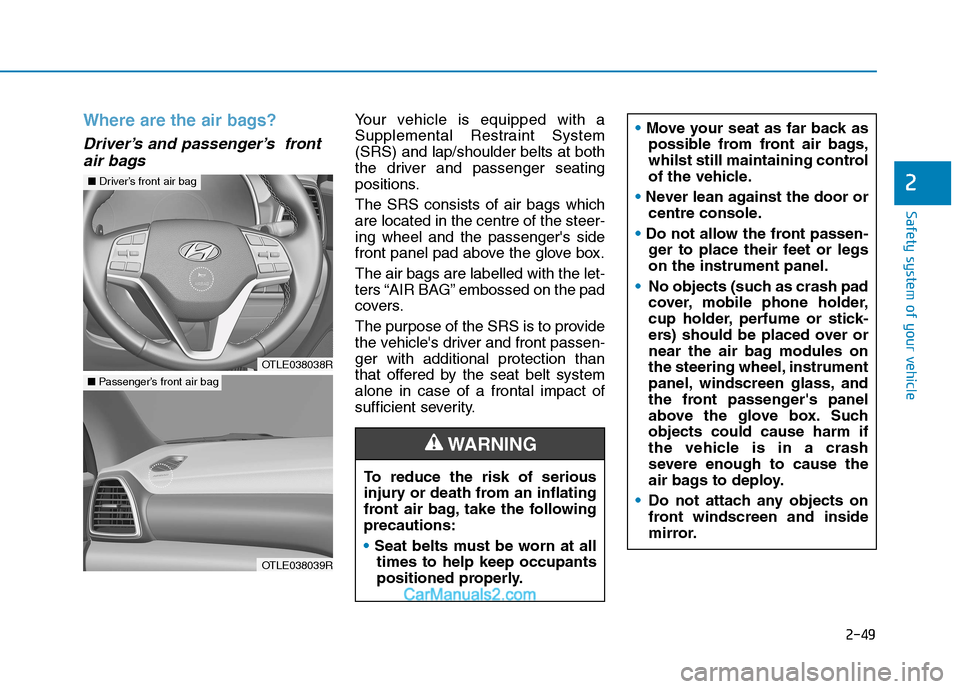 Hyundai Tucson 2020 - RHD (UK, Australia) Repair Manual 2-49
Safety system of your vehicle
2
Where are the air bags?
Driver’s and passenger’s front
air bags
Your vehicle is equipped with a
Supplemental Restraint System
(SRS) and lap/shoulder belts at Hyundai Tucson 2020 - RHD (UK, Australia) Repair Manual 2-49
Safety system of your vehicle
2
Where are the air bags?
Driver’s and passenger’s front
air bags
Your vehicle is equipped with a
Supplemental Restraint System
(SRS) and lap/shoulder belts at