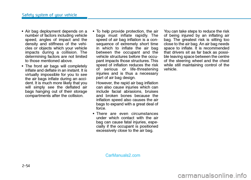 Hyundai Tucson 2020 - RHD (UK, Australia) Manual PDF 2-54
Safety system of your vehicle
Air bag deployment depends on a
number of factors including vehicle
speed, angles of impact and the
density and stiffness of the vehi-
cles or objects which your ve Hyundai Tucson 2020 - RHD (UK, Australia) Manual PDF 2-54
Safety system of your vehicle
Air bag deployment depends on a
number of factors including vehicle
speed, angles of impact and the
density and stiffness of the vehi-
cles or objects which your ve