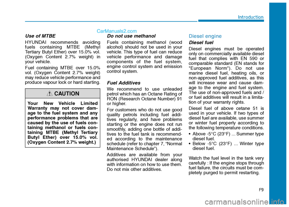 Hyundai Tucson 2020  Owners Manual - RHD (UK, Australia) F9
Introduction
Use of MTBE
HYUNDAI recommends avoiding
fuels containing MTBE (Methyl
Tertiary Butyl Ether) over 15.0% vol.
(Oxygen Content 2.7% weight) in
your vehicle.
Fuel containing MTBE over 15.0