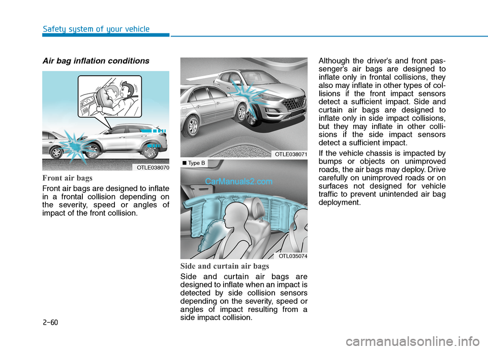 Hyundai Tucson 2020 - RHD (UK, Australia) Manual Online 2-60
Safety system of your vehicle
Air bag inflation conditions
Front air bags
Front air bags are designed to inflate
in a frontal collision depending on
the severity, speed or angles of
impact of t Hyundai Tucson 2020 - RHD (UK, Australia) Manual Online 2-60
Safety system of your vehicle
Air bag inflation conditions
Front air bags
Front air bags are designed to inflate
in a frontal collision depending on
the severity, speed or angles of
impact of t