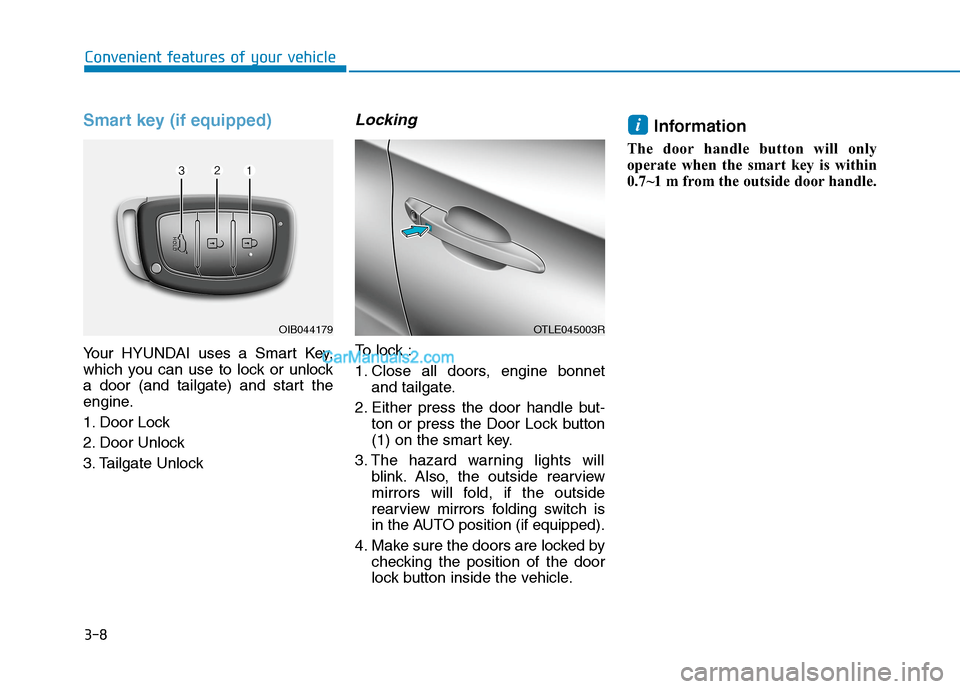 Hyundai Tucson 2020 - RHD (UK, Australia) Owners Manual 3-8
Smart key (if equipped)
Your HYUNDAI uses a Smart Key,
which you can use to lock or unlock
a door (and tailgate) and start the
engine.
1. Door Lock
2. Door Unlock
3. Tailgate Unlock
Locking
To l Hyundai Tucson 2020 - RHD (UK, Australia) Owners Manual 3-8
Smart key (if equipped)
Your HYUNDAI uses a Smart Key,
which you can use to lock or unlock
a door (and tailgate) and start the
engine.
1. Door Lock
2. Door Unlock
3. Tailgate Unlock
Locking
To l