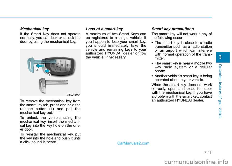 Hyundai Tucson 2019 Owners Manual 3-11
Convenient features of your vehicle
3
Mechanical key
If the Smart Key does not operate
normally, you can lock or unlock the
door by using the mechanical key.
To remove the mechanical key from
th Hyundai Tucson 2019 Owners Manual 3-11
Convenient features of your vehicle
3
Mechanical key
If the Smart Key does not operate
normally, you can lock or unlock the
door by using the mechanical key.
To remove the mechanical key from
th