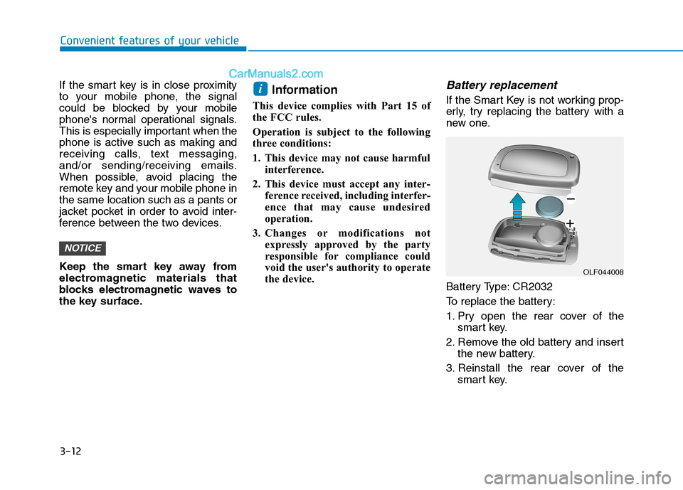 Hyundai Tucson 2019 Owners Manual 3-12
Convenient features of your vehicle
If the smart key is in close proximity
to your mobile phone, the signal
could be blocked by your mobile
phones normal operational signals.
This is especially Hyundai Tucson 2019 Owners Manual 3-12
Convenient features of your vehicle
If the smart key is in close proximity
to your mobile phone, the signal
could be blocked by your mobile
phones normal operational signals.
This is especially