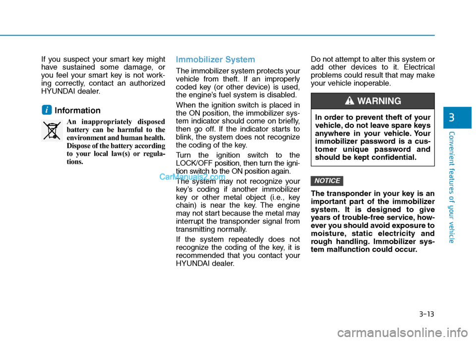 Hyundai Tucson 2019 Owners Manual 3-13
Convenient features of your vehicle
3
If you suspect your smart key might
have sustained some damage, or
you feel your smart key is not work-
ing correctly, contact an authorized
HYUNDAI dealer.
Hyundai Tucson 2019 Owners Manual 3-13
Convenient features of your vehicle
3
If you suspect your smart key might
have sustained some damage, or
you feel your smart key is not work-
ing correctly, contact an authorized
HYUNDAI dealer.