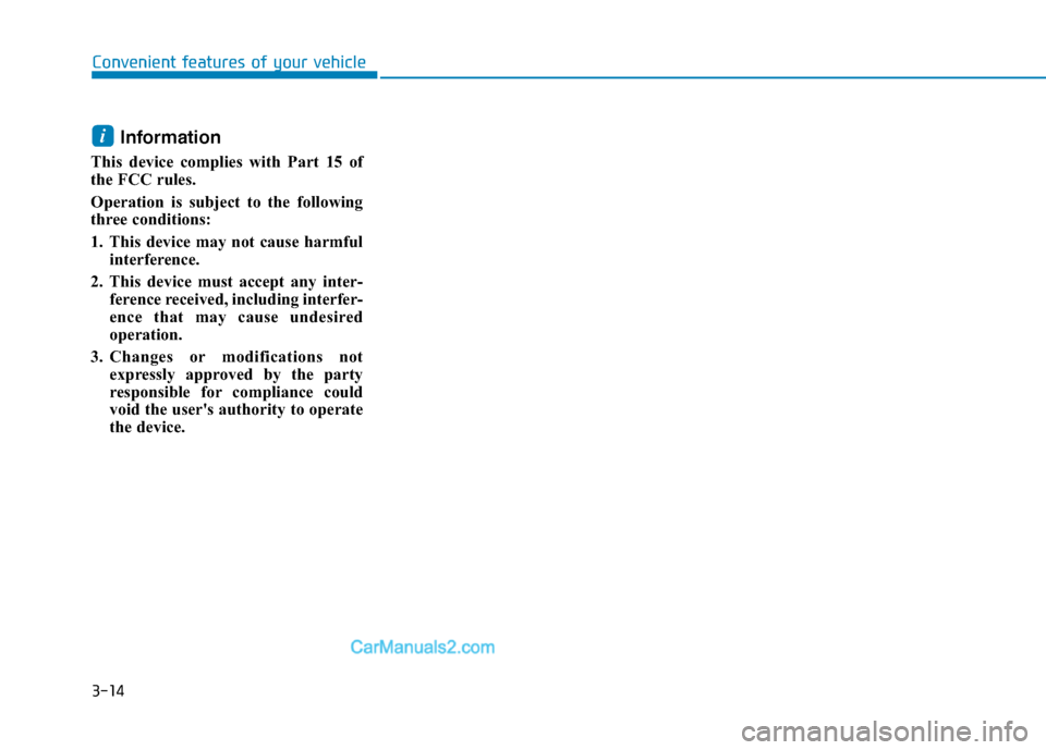 Hyundai Tucson 2019 Owners Manual 3-14
Information
This device complies with Part 15 of
the FCC rules.
Operation is subject to the following
three conditions:
1. This device may not cause harmful
interference.
2. This device must acce Hyundai Tucson 2019 Owners Manual 3-14
Information
This device complies with Part 15 of
the FCC rules.
Operation is subject to the following
three conditions:
1. This device may not cause harmful
interference.
2. This device must acce