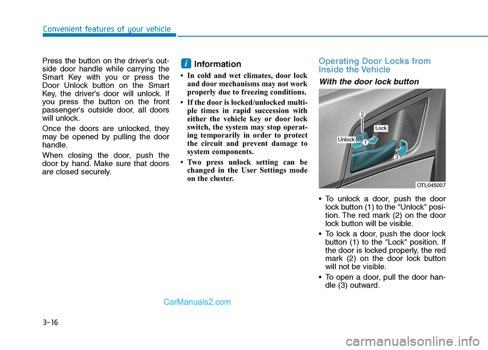Hyundai Tucson 2019 Owners Manual 3-16
Convenient features of your vehicle
Press the button on the drivers out-
side door handle while carrying the
Smart Key with you or press the
Door Unlock button on the Smart
Key, the drivers doo Hyundai Tucson 2019 Owners Manual 3-16
Convenient features of your vehicle
Press the button on the drivers out-
side door handle while carrying the
Smart Key with you or press the
Door Unlock button on the Smart
Key, the drivers doo