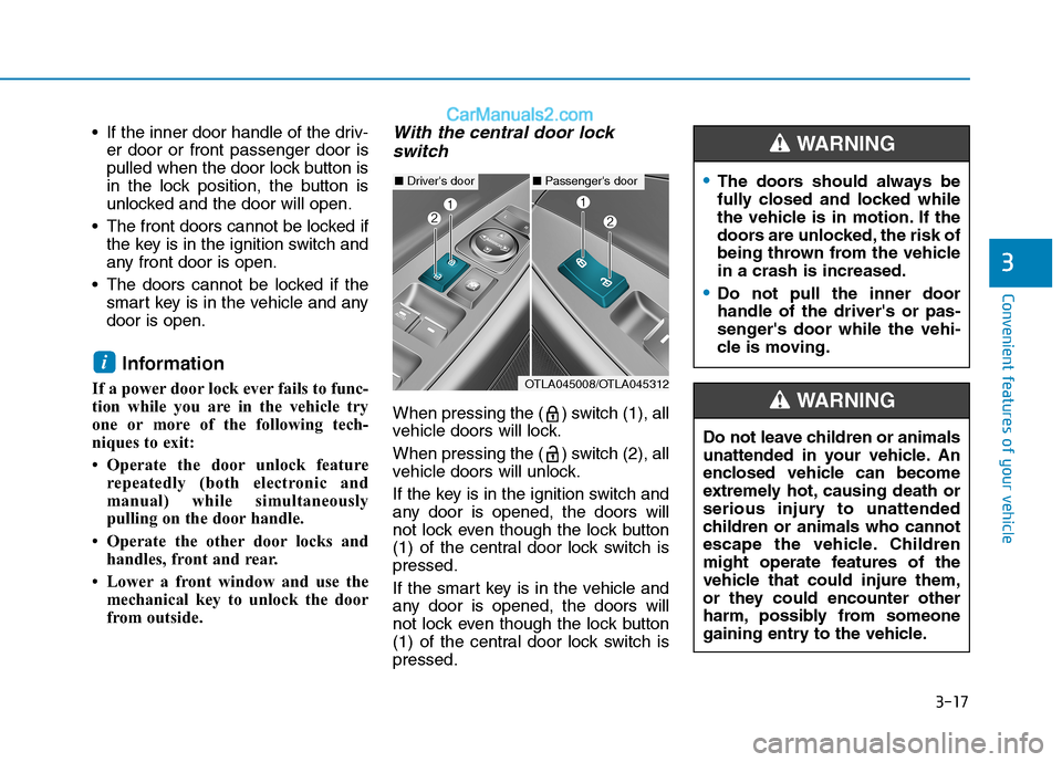 Hyundai Tucson 2019 Owners Manual 3-17
Convenient features of your vehicle
3
If the inner door handle of the driv-
er door or front passenger door is
pulled when the door lock button is
in the lock position, the button is
unlocked an Hyundai Tucson 2019 Owners Manual 3-17
Convenient features of your vehicle
3
If the inner door handle of the driv-
er door or front passenger door is
pulled when the door lock button is
in the lock position, the button is
unlocked an