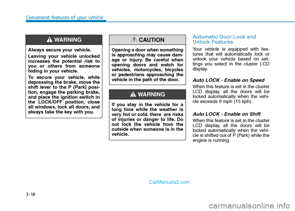 Hyundai Tucson 2019  Owners Manual 3-18
Convenient features of your vehicle
Automatic Door Lock and
Unlock Features
Your vehicle is equipped with fea-
tures that will automatically lock or
unlock your vehicle based on set-
tings you se