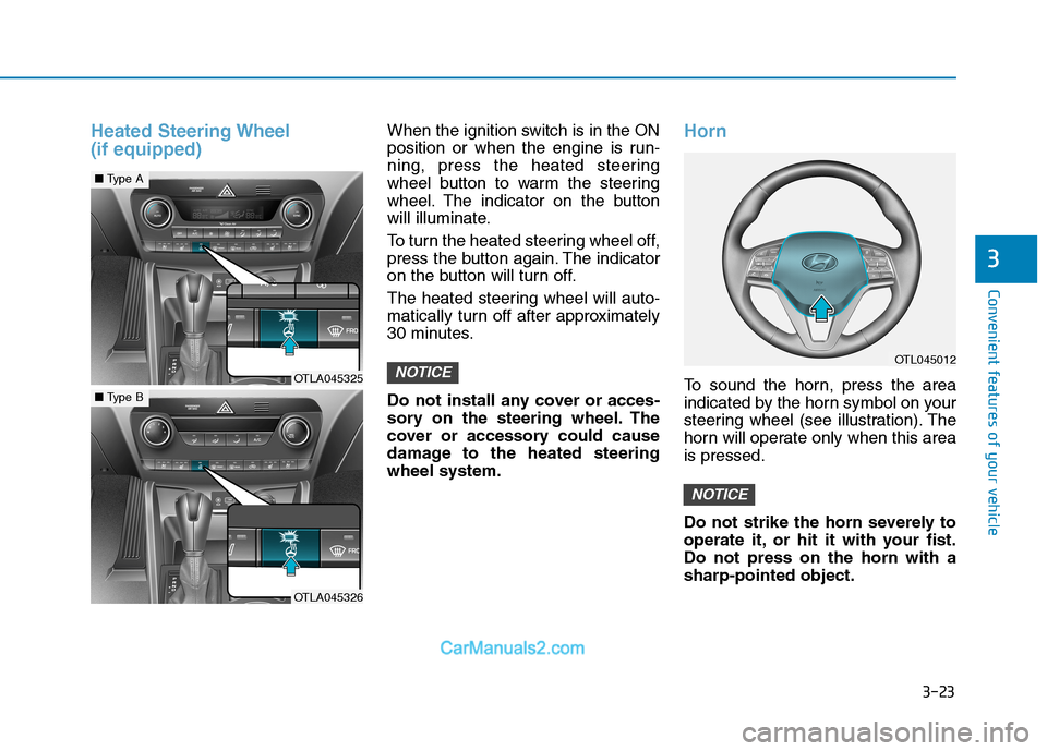 Hyundai Tucson 2019 Owners Manual 3-23
Convenient features of your vehicle
3
Heated Steering Wheel
(if equipped)When the ignition switch is in the ON
position or when the engine is run-
ning, press the heated steering
wheel button to Hyundai Tucson 2019 Owners Manual 3-23
Convenient features of your vehicle
3
Heated Steering Wheel
(if equipped)When the ignition switch is in the ON
position or when the engine is run-
ning, press the heated steering
wheel button to