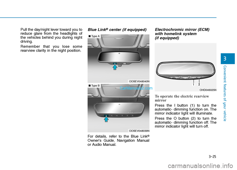 Hyundai Tucson 2019 Owners Manual 3-25
Convenient features of your vehicle
3
Pull the day/night lever toward you to
reduce glare from the headlights of
the vehicles behind you during night
driving.
Remember that you lose some
rearview Hyundai Tucson 2019 Owners Manual 3-25
Convenient features of your vehicle
3
Pull the day/night lever toward you to
reduce glare from the headlights of
the vehicles behind you during night
driving.
Remember that you lose some
rearview