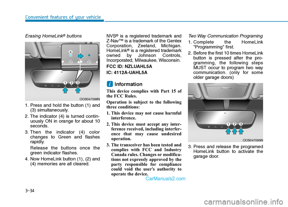 Hyundai Tucson 2019 Owners Manual 3-34
Erasing HomeLink®buttons
1. Press and hold the button (1) and
(3) simultaneously.
2. The indicator (4) is turned contin-
uously ON in orange for about 10
seconds.
3. Then the indicator (4) color Hyundai Tucson 2019 Owners Manual 3-34
Erasing HomeLink®buttons
1. Press and hold the button (1) and
(3) simultaneously.
2. The indicator (4) is turned contin-
uously ON in orange for about 10
seconds.
3. Then the indicator (4) color