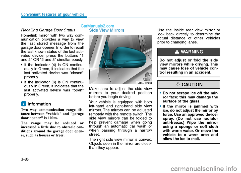 Hyundai Tucson 2019 Owners Manual 3-36
Convenient features of your vehicle
Recalling Garage Door Status
Homelink mirror with two way com-
munication provides a way to view
the last stored message from the
garage door opener. In order Hyundai Tucson 2019 Owners Manual 3-36
Convenient features of your vehicle
Recalling Garage Door Status
Homelink mirror with two way com-
munication provides a way to view
the last stored message from the
garage door opener. In order