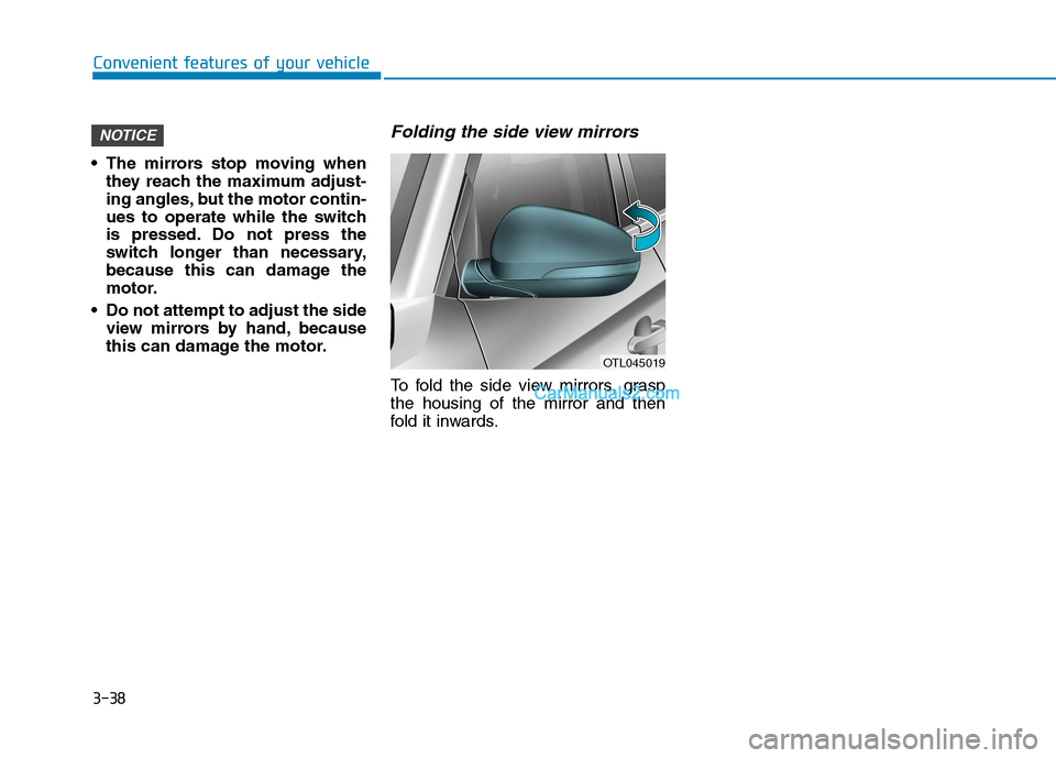 Hyundai Tucson 2019 Owners Manual 3-38
Convenient features of your vehicle
The mirrors stop moving when
they reach the maximum adjust-
ing angles, but the motor contin-
ues to operate while the switch
is pressed. Do not press the
swi Hyundai Tucson 2019 Owners Manual 3-38
Convenient features of your vehicle
The mirrors stop moving when
they reach the maximum adjust-
ing angles, but the motor contin-
ues to operate while the switch
is pressed. Do not press the
swi