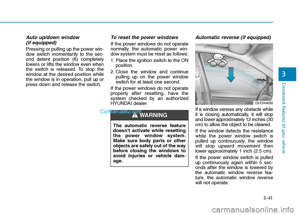 Hyundai Tucson 2019 Owners Manual 3-41
Convenient features of your vehicle
3
Auto up/down window
(if equipped)
Pressing or pulling up the power win-
dow switch momentarily to the sec-
ond detent position (6) completely
lowers or lift Hyundai Tucson 2019 Owners Manual 3-41
Convenient features of your vehicle
3
Auto up/down window
(if equipped)
Pressing or pulling up the power win-
dow switch momentarily to the sec-
ond detent position (6) completely
lowers or lift