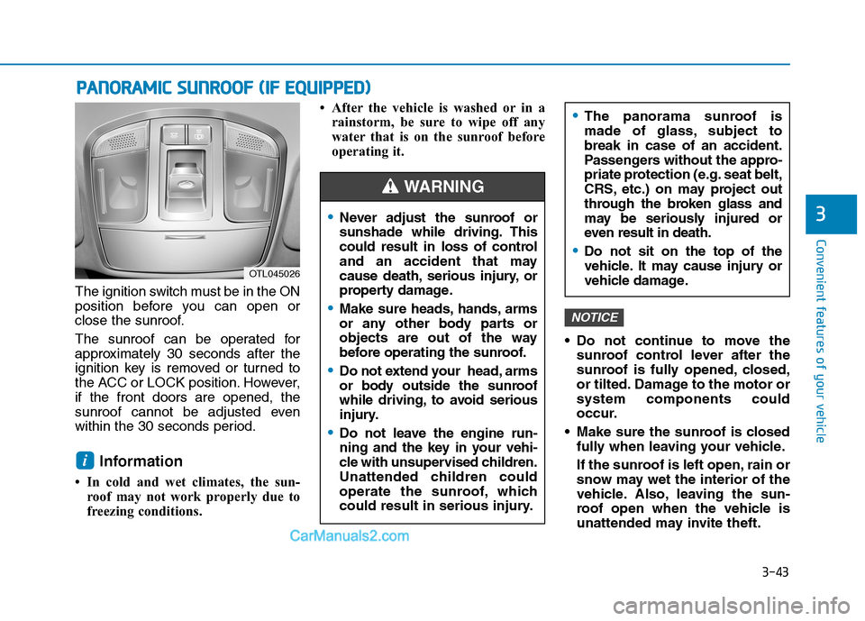 Hyundai Tucson 2019 Owners Manual 3-43
Convenient features of your vehicle
3
The ignition switch must be in the ON
position before you can open or
close the sunroof.
The sunroof can be operated for
approximately 30 seconds after the
i Hyundai Tucson 2019 Owners Manual 3-43
Convenient features of your vehicle
3
The ignition switch must be in the ON
position before you can open or
close the sunroof.
The sunroof can be operated for
approximately 30 seconds after the
i
