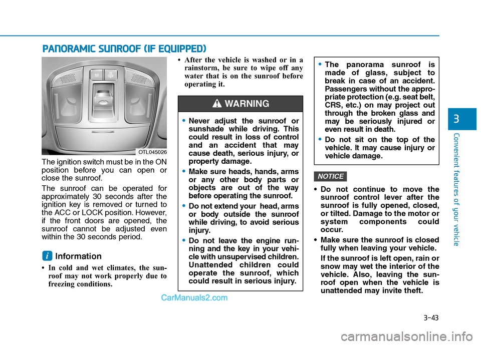 Hyundai Tucson 2019  Owners Manual 3-43
Convenient features of your vehicle
3
The ignition switch must be in the ON
position before you can open or
close the sunroof.
The sunroof can be operated for
approximately 30 seconds after the
i