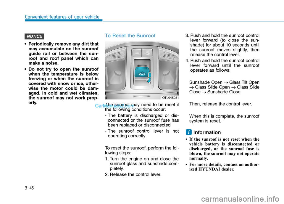 Hyundai Tucson 2019  Owners Manual 3-46
Convenient features of your vehicle
 Periodically remove any dirt that
may accumulate on the sunroof
guide rail or between the sun-
roof and roof panel which can
make a noise.
 Do not try to open