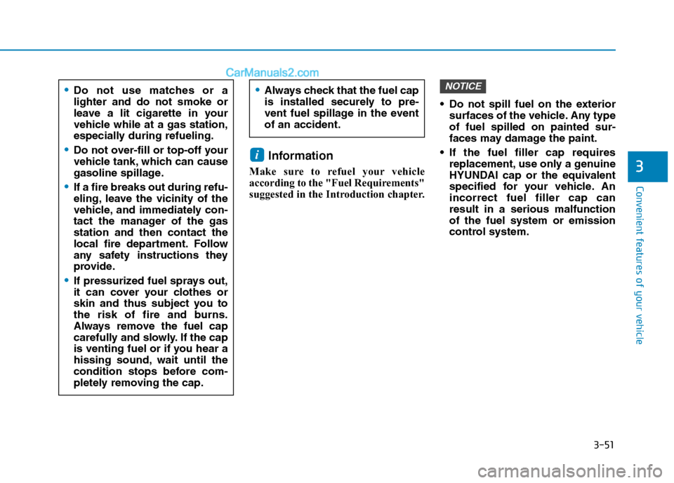 Hyundai Tucson 2019  Owners Manual 3-51
Convenient features of your vehicle
3
Information 
Make sure to refuel your vehicle
according to the "Fuel Requirements"
suggested in the Introduction chapter. Do not spill fuel on the exterior
s
